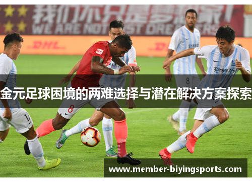 金元足球困境的两难选择与潜在解决方案探索