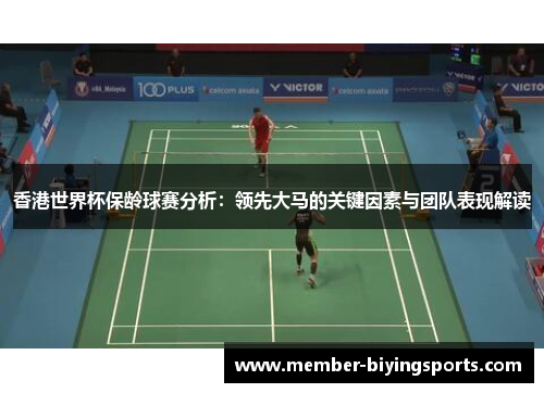 香港世界杯保龄球赛分析：领先大马的关键因素与团队表现解读