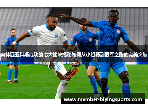 奥林匹亚科斯成功的七大秘诀揭秘如何从小组赛到冠军之路的完美突破